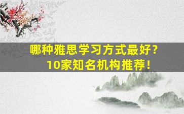 哪种雅思学习方式最好？ 10家知名机构推荐！